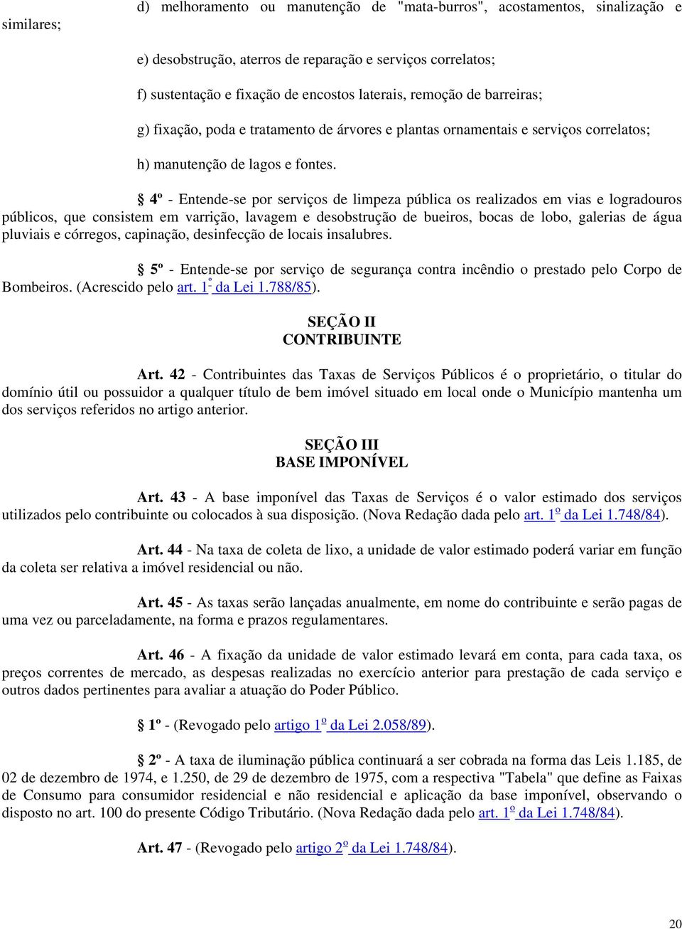 4º - Entende-se por serviços de limpeza pública os realizados em vias e logradouros públicos, que consistem em varrição, lavagem e desobstrução de bueiros, bocas de lobo, galerias de água pluviais e