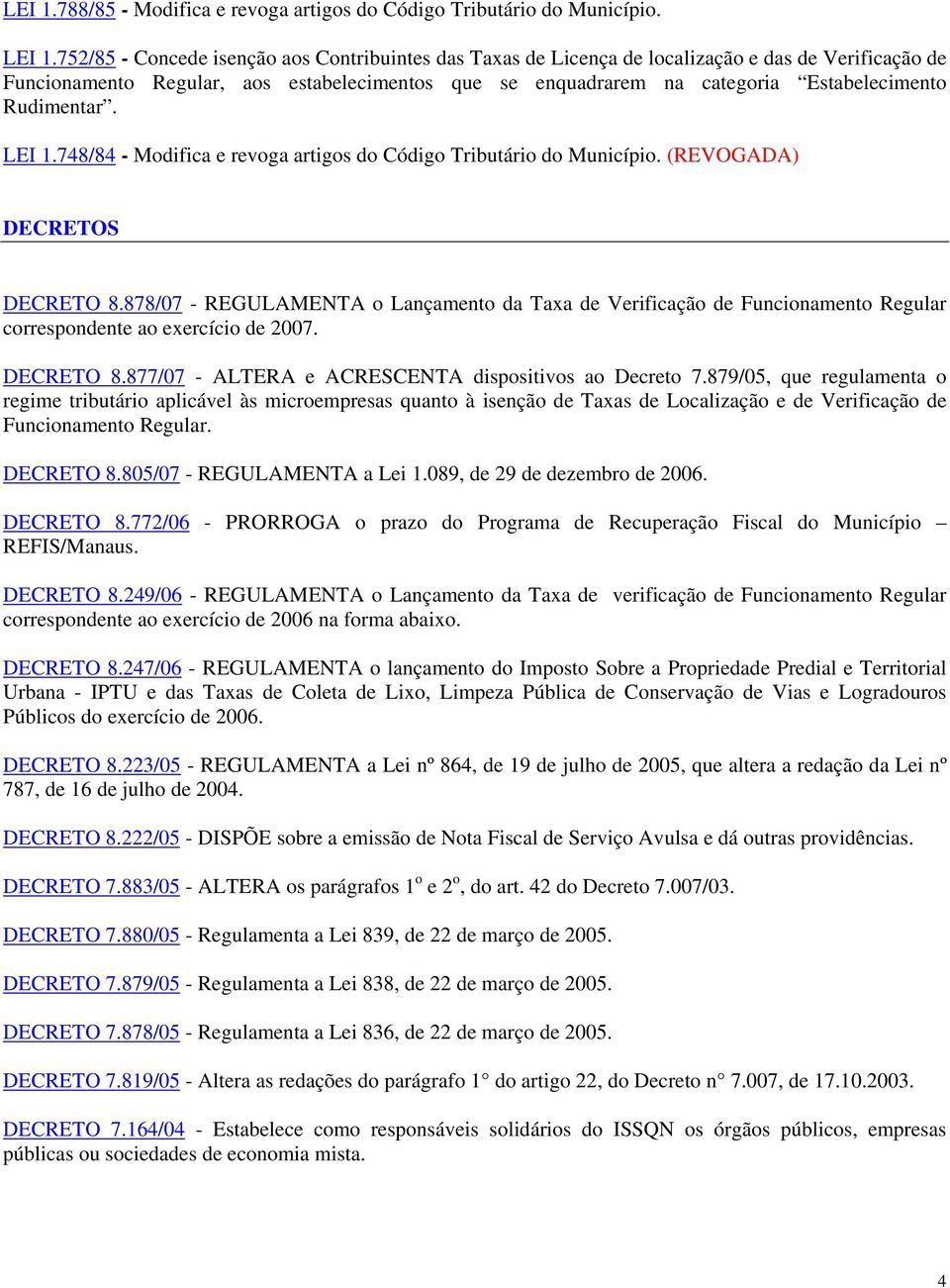 Rudimentar. LEI 1.748/84 - Modifica e revoga artigos do Código Tributário do Município. (REVOGADA) DECRETOS DECRETO 8.