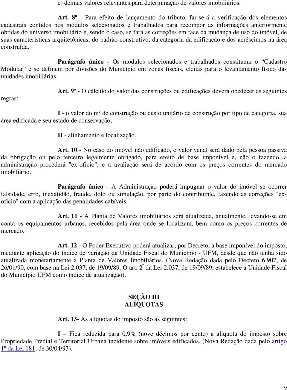 universo imobiliário e, sendo o caso, se fará as correções em face da mudança de uso do imóvel, de suas características arquitetônicas, do padrão construtivo, da categoria da edificação e dos