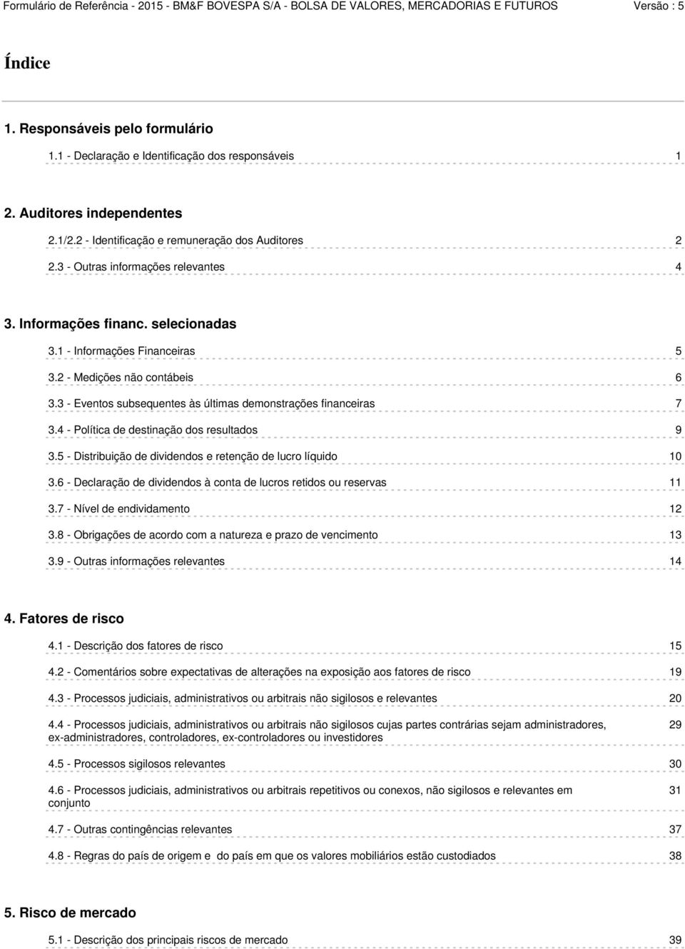 3 - Eventos subsequentes às últimas demonstrações financeiras 7 3.4 - Política de destinação dos resultados 9 3.5 - Distribuição de dividendos e retenção de lucro líquido 10 3.