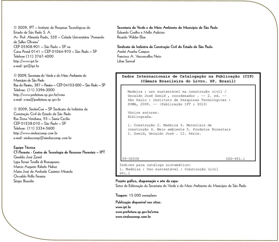 br 2009, Secretaria do Verde e do Meio Ambiente do Município de São Paulo Rua do Paraíso, 387 Paraíso CEP 04103-000 São Paulo SP Telefone: (11) 3396-3000 http://www.prefeitura.sp.gov.