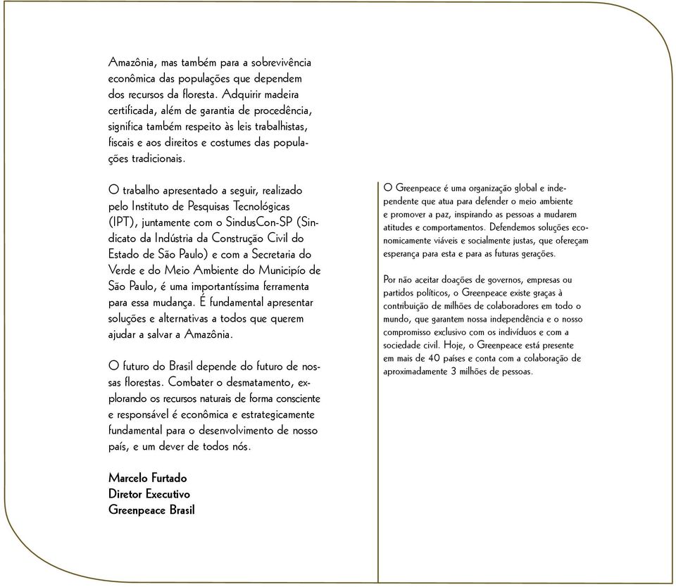 O trabalho apresentado a seguir, realizado pelo Instituto de Pesquisas Tecnológicas (IPT), juntamente com o SindusCon-SP (Sindicato da Indústria da Construção Civil do Estado de São Paulo) e com a