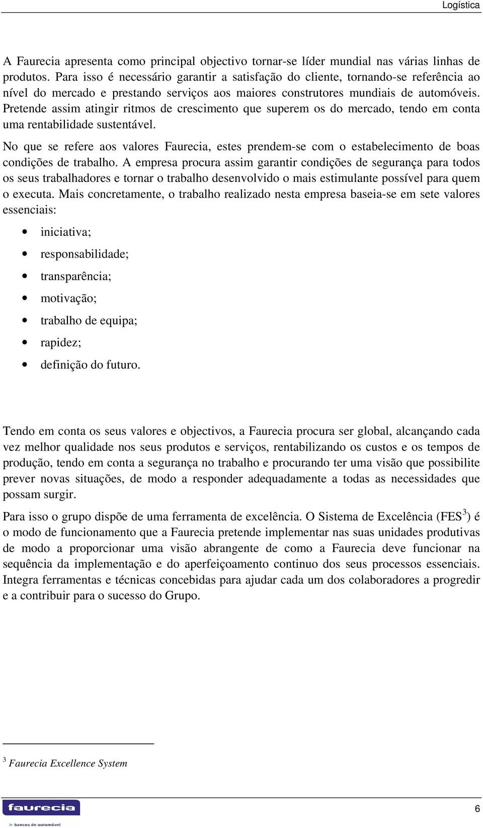 Pretende assim atingir ritmos de crescimento que superem os do mercado, tendo em conta uma rentabilidade sustentável.