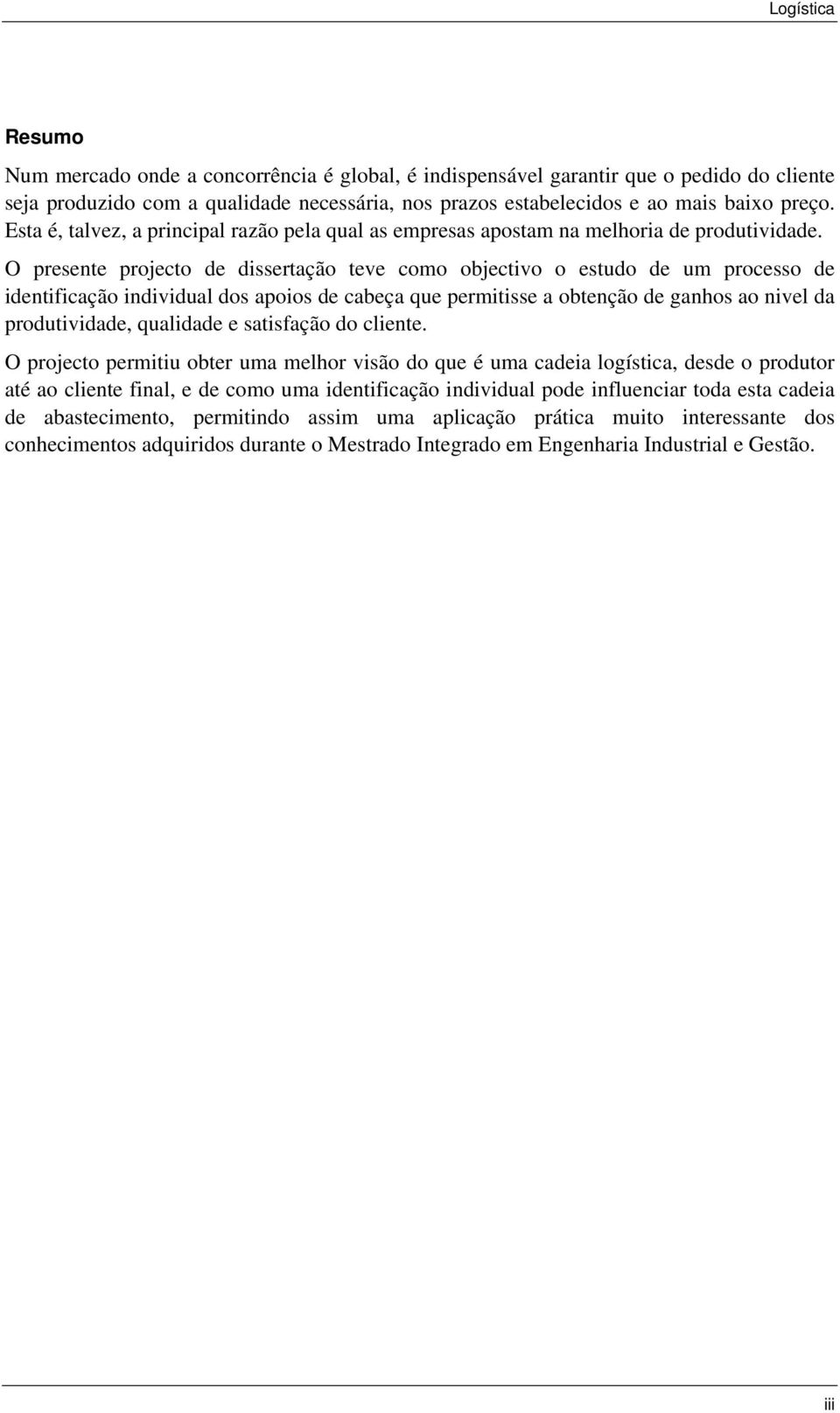 O presente projecto de dissertação teve como objectivo o estudo de um processo de identificação individual dos apoios de cabeça que permitisse a obtenção de ganhos ao nivel da produtividade,