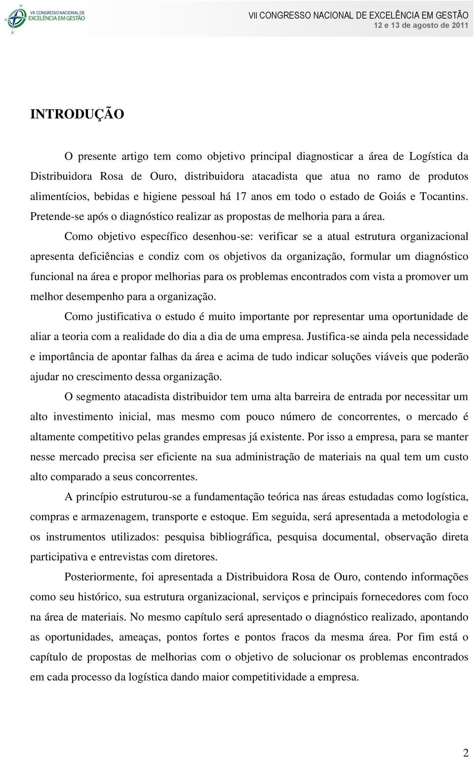 Como objetivo específico desenhou-se: verificar se a atual estrutura organizacional apresenta deficiências e condiz com os objetivos da organização, formular um diagnóstico funcional na área e propor