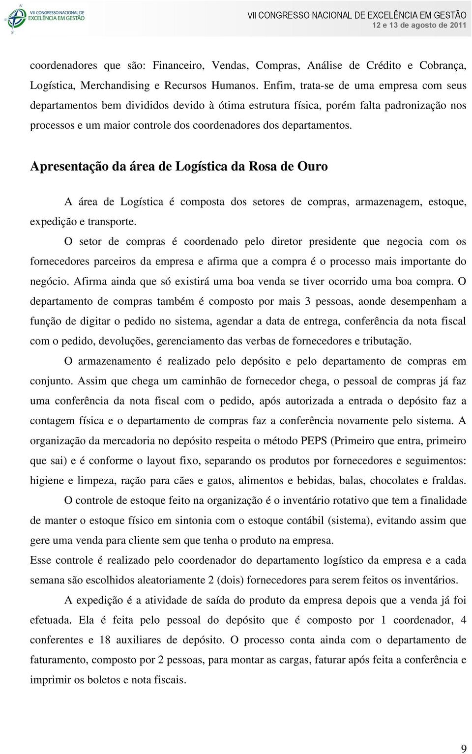 Apresentação da área de Logística da Rosa de Ouro A área de Logística é composta dos setores de compras, armazenagem, estoque, expedição e transporte.