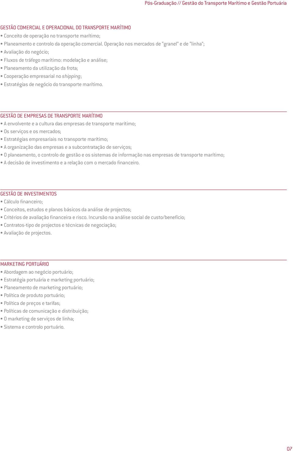 Operação nos mercados de granel e de linha ; Avaliação do negócio; Fluxos de tráfego marítimo: modelação e análise; Planeamento da utilização da frota; Cooperação empresarial no shipping; Estratégias