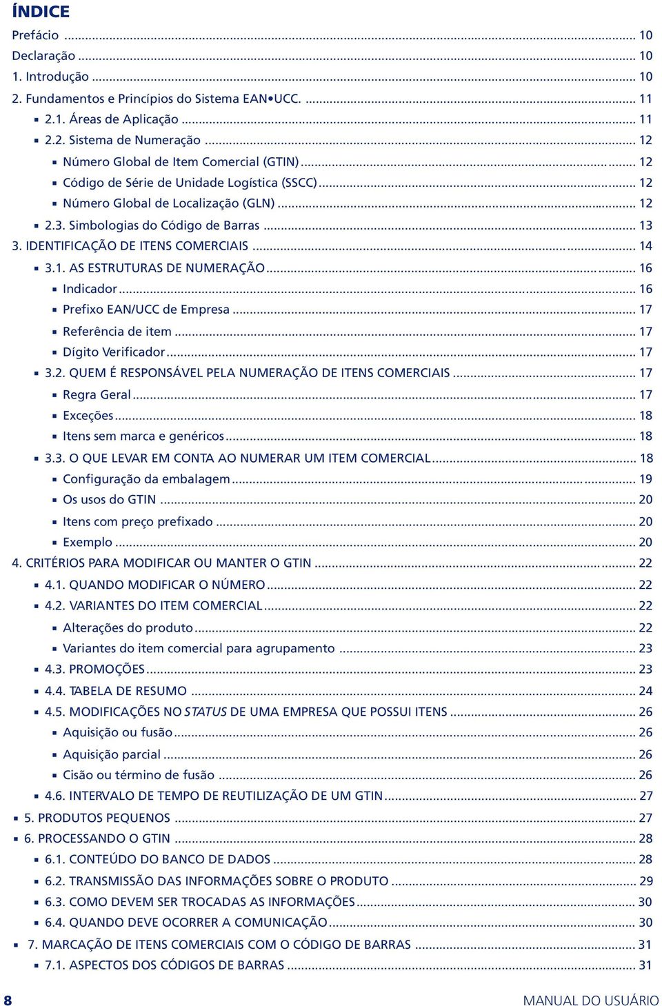 IDENTIFICAÇÃO DE ITENS COMERCIAIS... 14 3.1. AS ESTRUTURAS DE NUMERAÇÃO... 16 Indicador... 16 Prefixo EAN/UCC de Empresa... 17 Referência de item... 17 Dígito Verificador... 17 3.2.