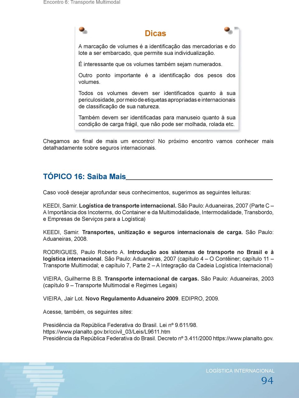 Todos os volumes devem ser identificados quanto à sua periculosidade, por meio de etiquetas apropriadas e internacionais de classificação de sua natureza.