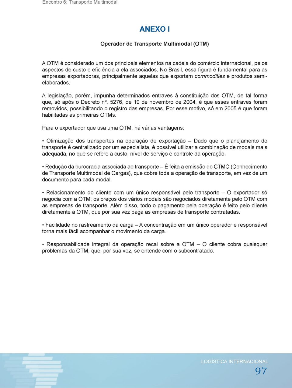 A legislação, porém, impunha determinados entraves à constituição dos OTM, de tal forma que, só após o Decreto nº.