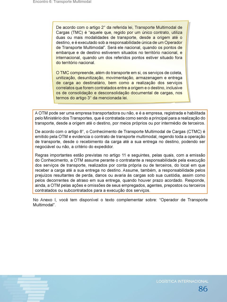 Será ele nacional, quando os pontos de embarque e de destino estiverem situados no território nacional, e internacional, quando um dos referidos pontos estiver situado fora do território nacional.