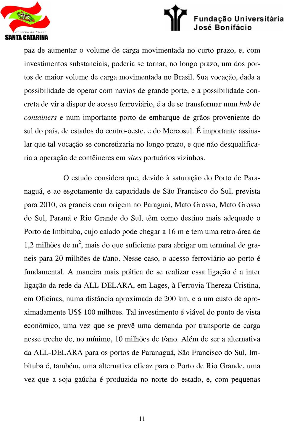 porto de embarque de grãos proveniente do sul do país, de estados do centro-oeste, e do Mercosul.