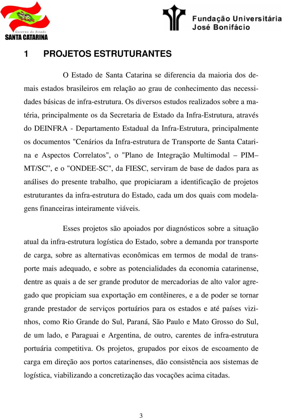 documentos "Cenários da Infra-estrutura de Transporte de Santa Catarina e Aspectos Correlatos", o "Plano de Integração Multimodal PIM MT/SC, e o "ONDEE-SC", da FIESC, serviram de base de dados para