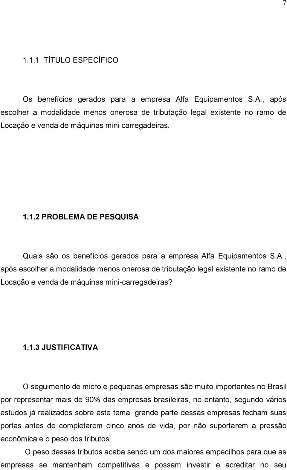 1.1.3 JUSTIFICATIVA O seguimento de micro e pequenas empresas são muito importantes no Brasil por representar mais de 90% das empresas brasileiras, no entanto, segundo vários estudos já realizados