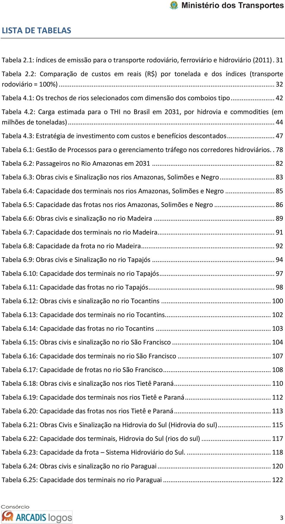 2: Carga estimada para o THI no Brasil em 2031, por hidrovia e commodities (em milhões de toneladas)... 44 Tabela 4.3: Estratégia de investimento com custos e benefícios descontados... 47 Tabela 6.