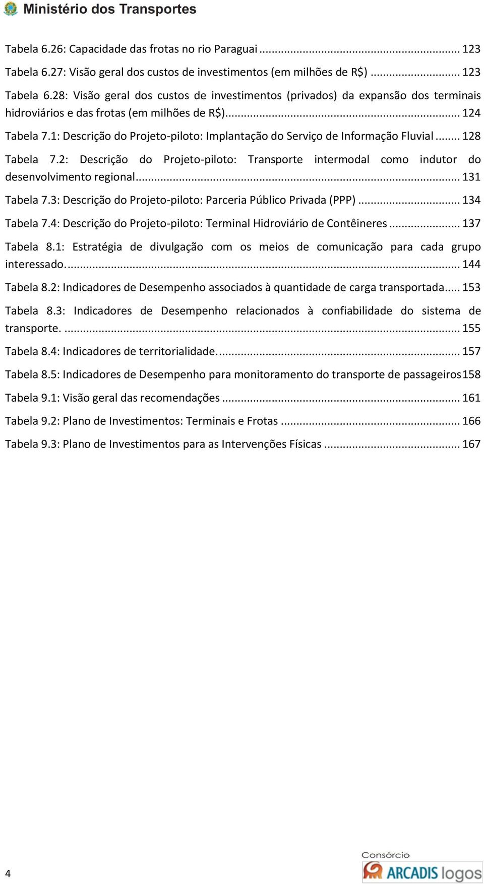 2: Descrição do Projeto-piloto: Transporte intermodal como indutor do desenvolvimento regional... 131 Tabela 7.3: Descrição do Projeto-piloto: Parceria Público Privada (PPP)... 134 Tabela 7.