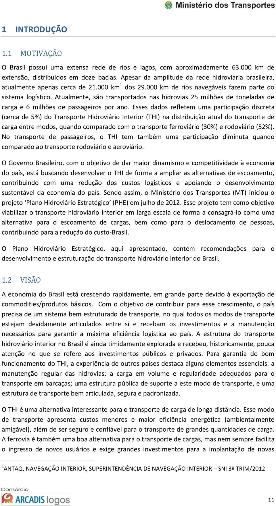 Atualmente, são transportados nas hidrovias 25 milhões de toneladas de carga e 6 milhões de passageiros por ano.