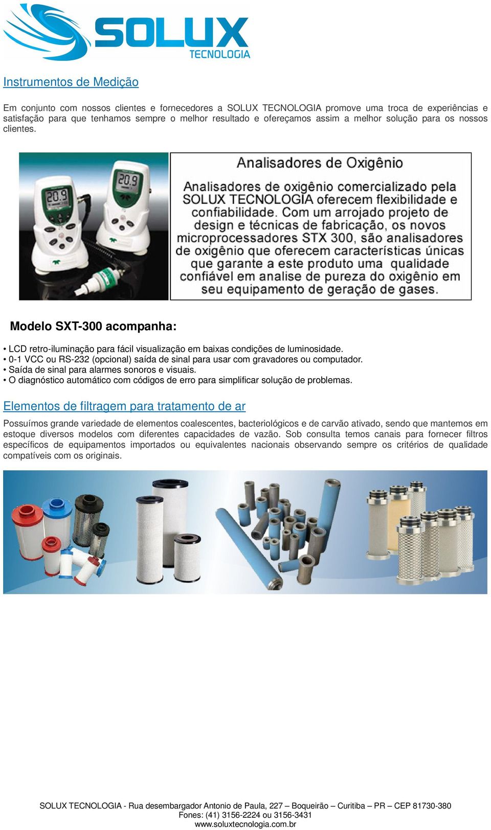 0-1 VCC ou RS-232 (opcional) saída de sinal para usar com gravadores ou computador. Saída de sinal para alarmes sonoros e visuais.