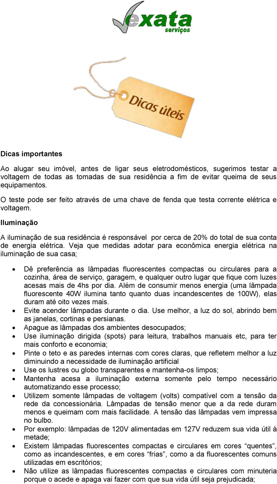 Iluminação A iluminação de sua residência é responsável por cerca de 20% do total de sua conta de energia elétrica.