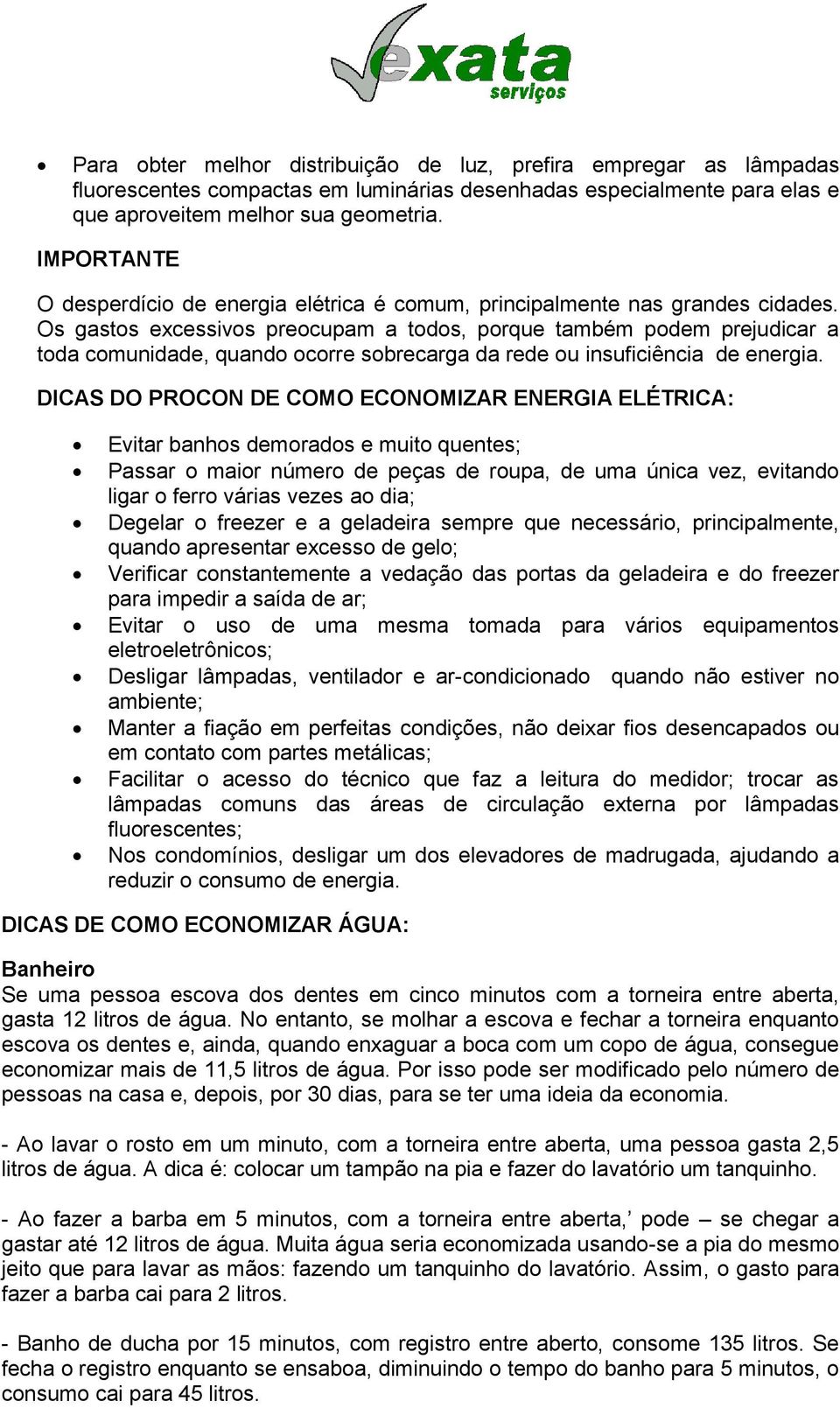 Os gastos excessivos preocupam a todos, porque também podem prejudicar a toda comunidade, quando ocorre sobrecarga da rede ou insuficiência de energia.