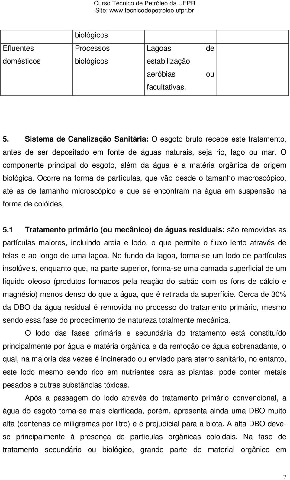 O componente principal do esgoto, além da água é a matéria orgânica de origem biológica.