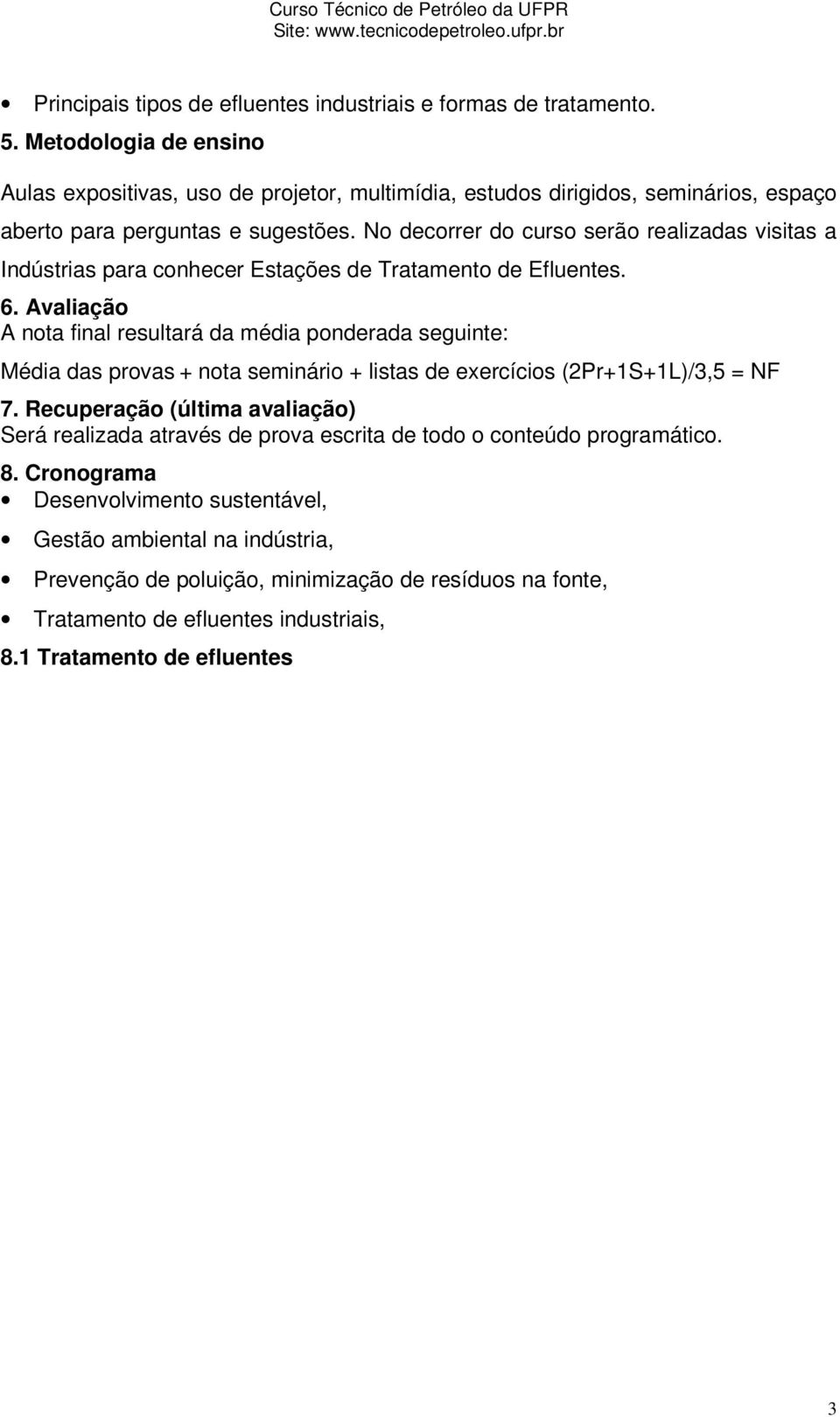 No decorrer do curso serão realizadas visitas a Indústrias para conhecer Estações de Tratamento de Efluentes. 6.