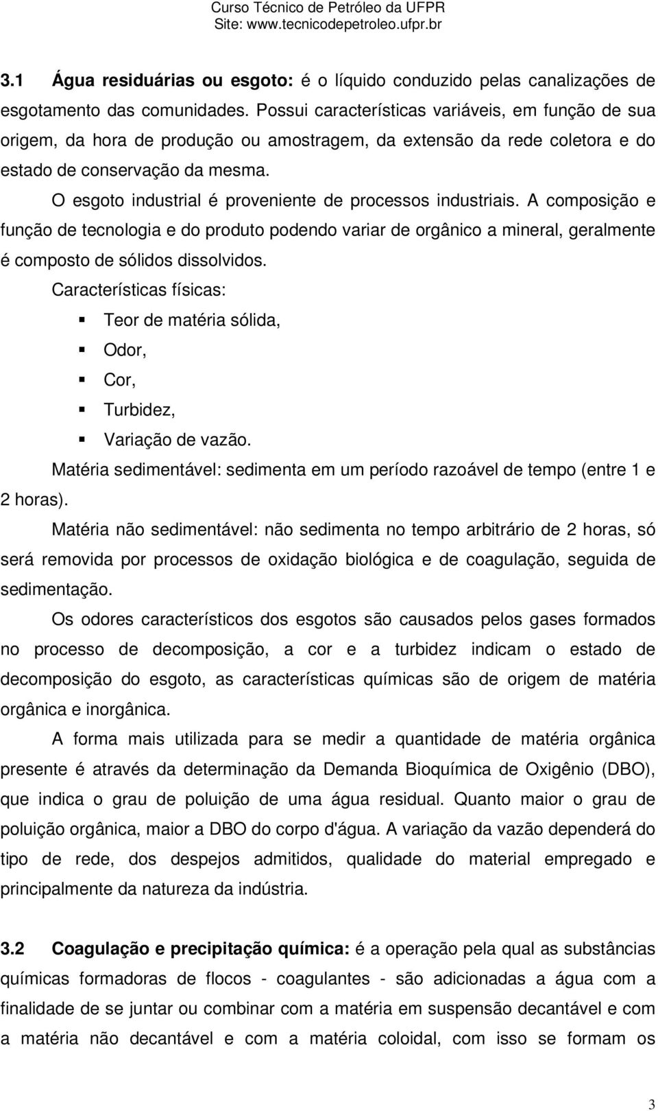 O esgoto industrial é proveniente de processos industriais. A composição e função de tecnologia e do produto podendo variar de orgânico a mineral, geralmente é composto de sólidos dissolvidos.