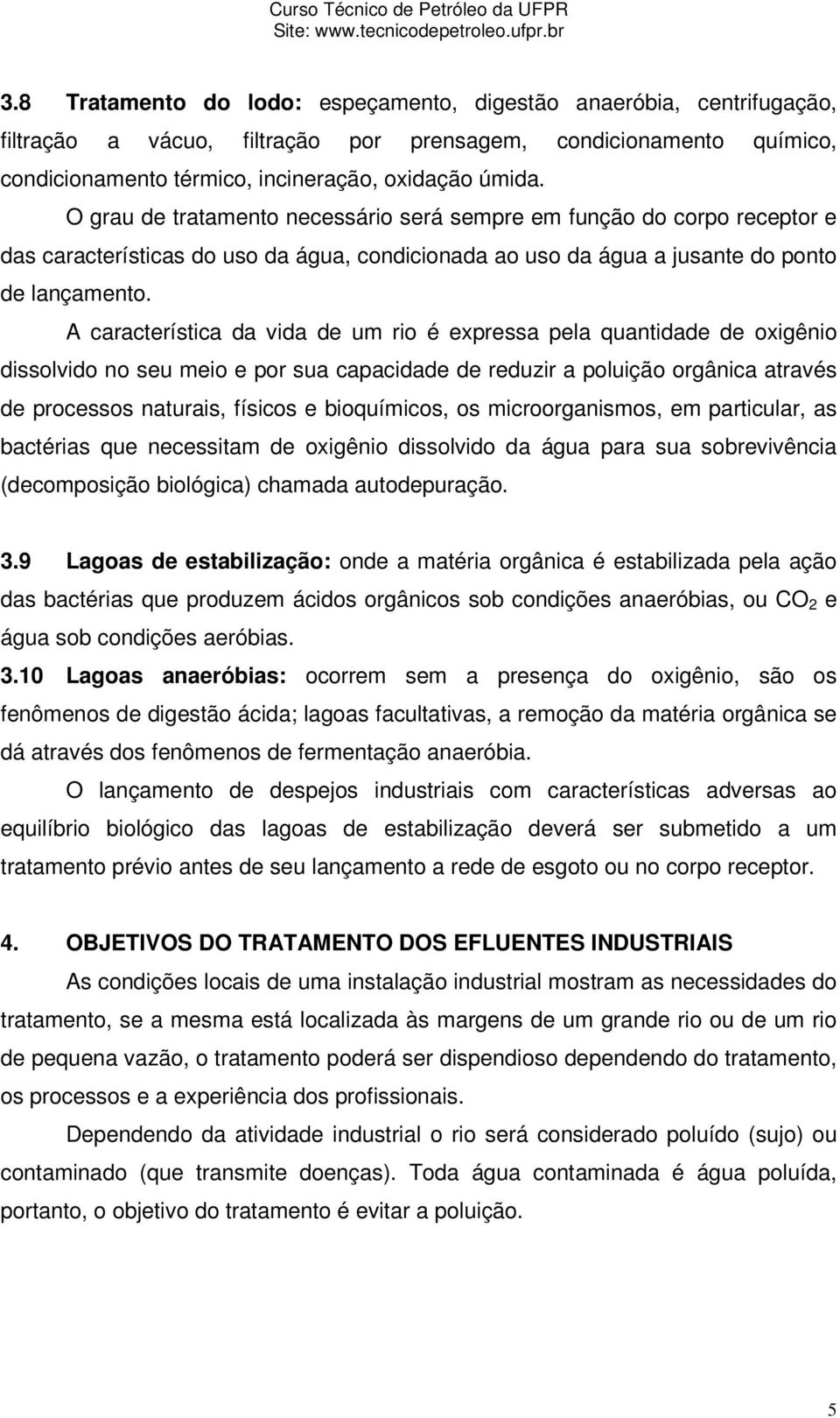 A característica da vida de um rio é expressa pela quantidade de oxigênio dissolvido no seu meio e por sua capacidade de reduzir a poluição orgânica através de processos naturais, físicos e