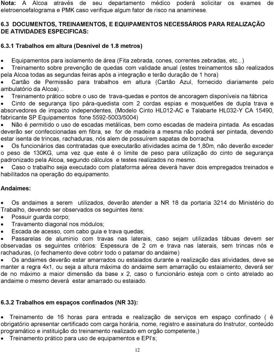 8 metros) Equipamentos para isolamento de área (Fita zebrada, cones, correntes zebradas, etc.