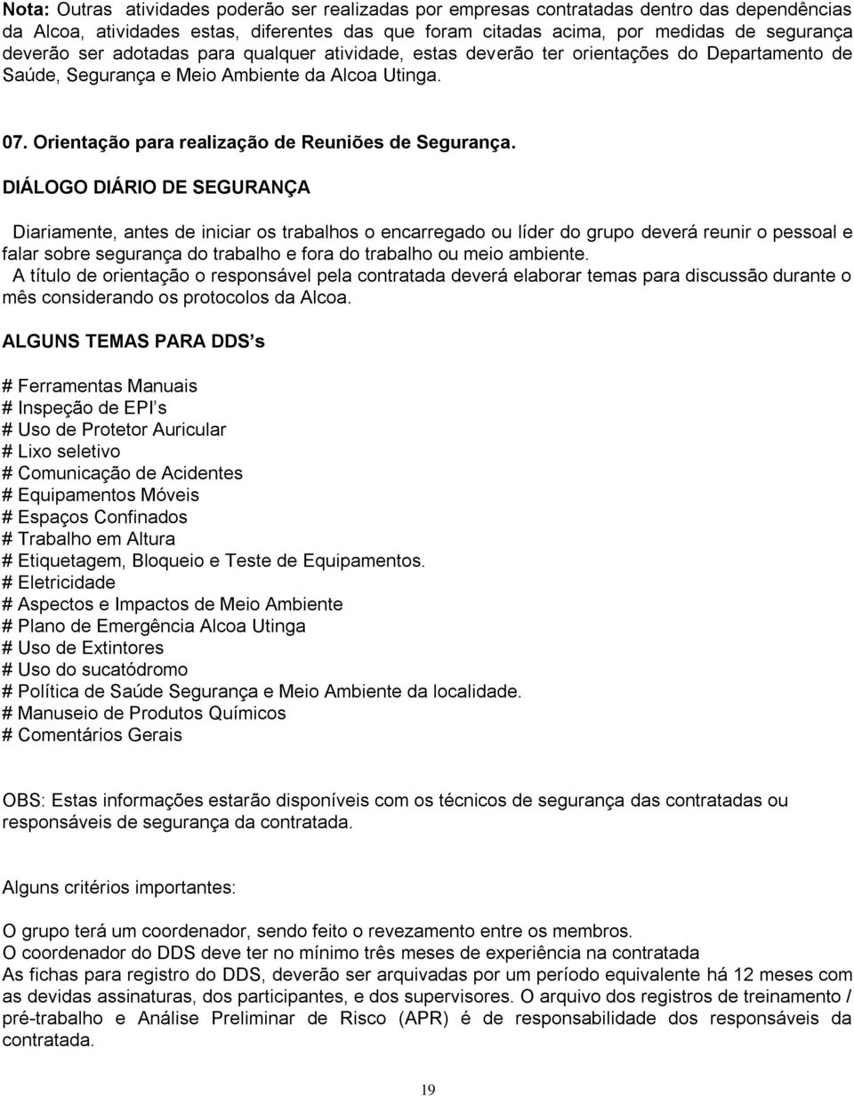 DIÁLOGO DIÁRIO DE SEGURANÇA Diariamente, antes de iniciar os trabalhos o encarregado ou líder do grupo deverá reunir o pessoal e falar sobre segurança do trabalho e fora do trabalho ou meio ambiente.