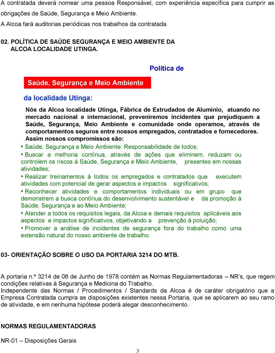 Saúde, Segurança e Meio Ambiente da localidade Utinga: Política de Nós da Alcoa localidade Utinga, Fábrica de Extrudados de Alumínio, atuando no mercado nacional e internacional, preveniremos