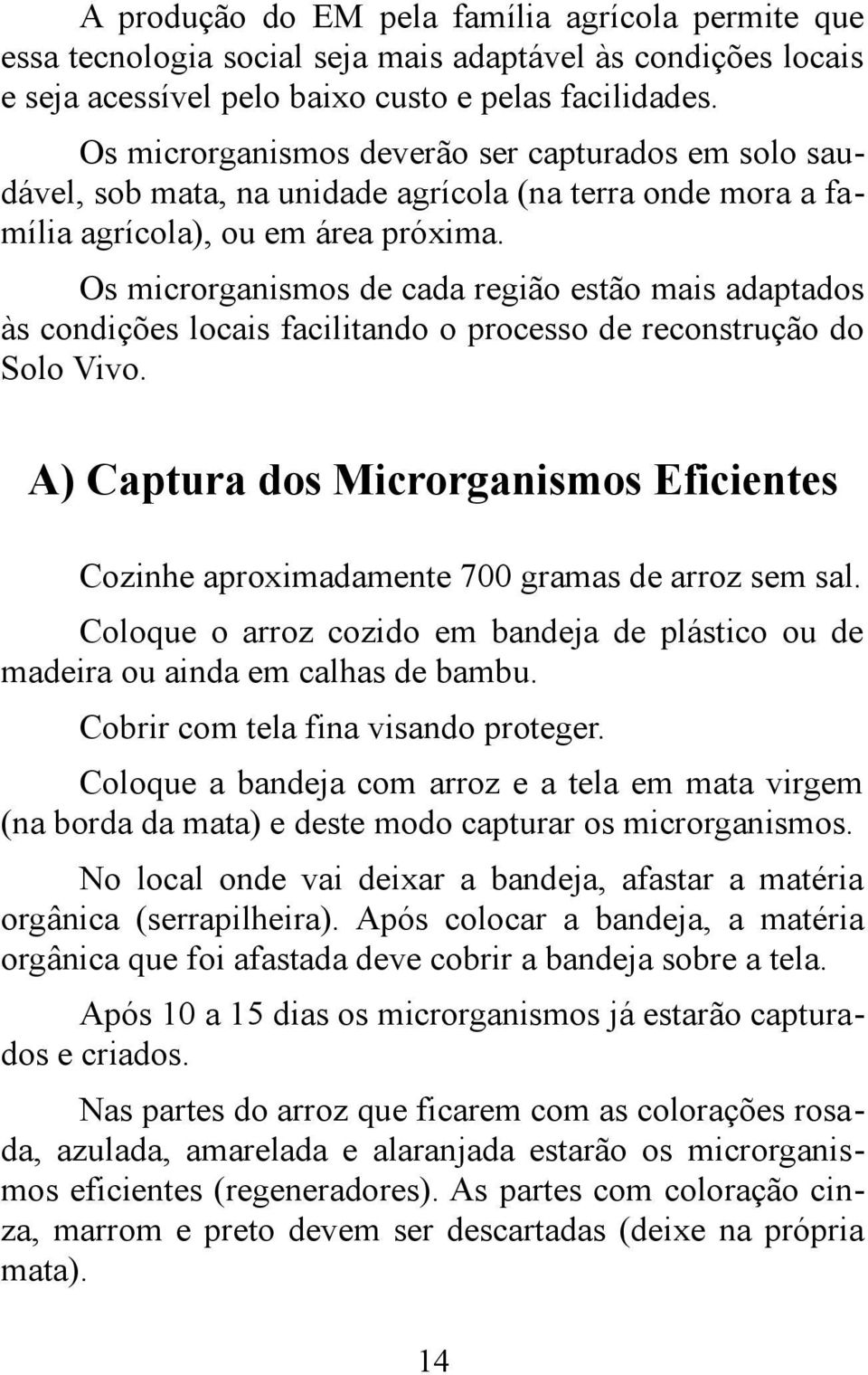 Os microrganismos de cada região estão mais adaptados às condições locais facilitando o processo de reconstrução do Solo Vivo.