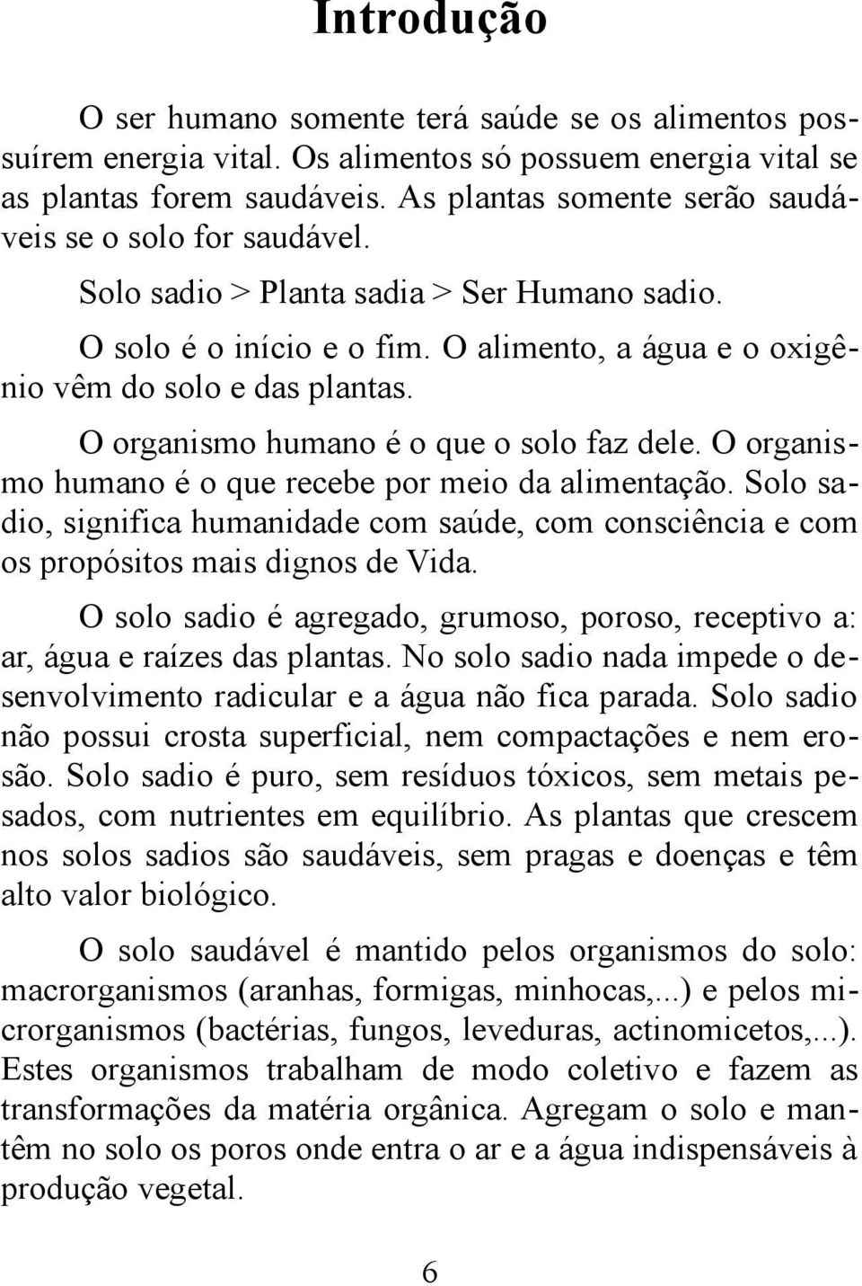 O organismo humano é o que o solo faz dele. O organismo humano é o que recebe por meio da alimentação.