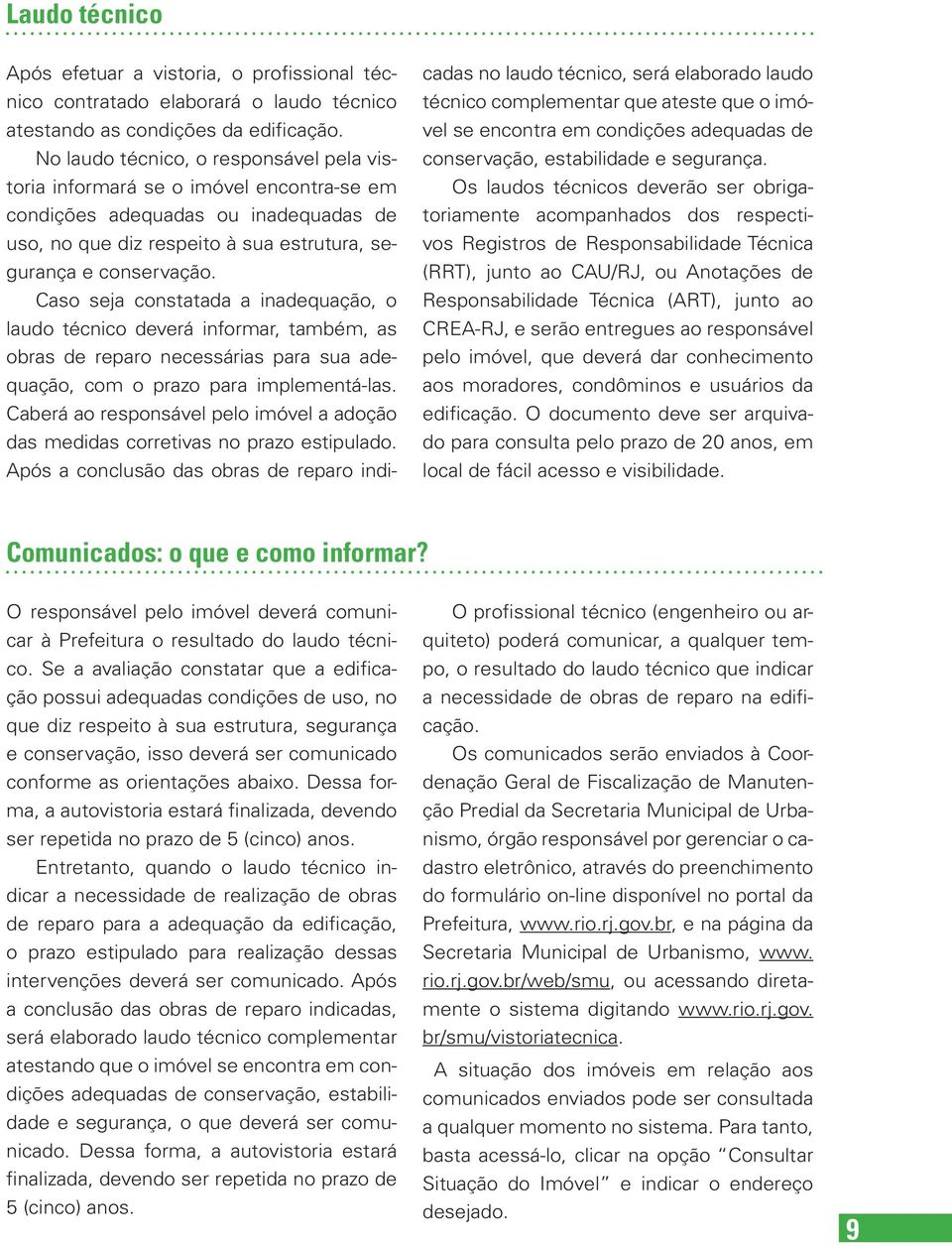 Caso seja constatada a inadequação, o laudo técnico deverá informar, também, as obras de reparo necessárias para sua adequação, com o prazo para implementá-las.