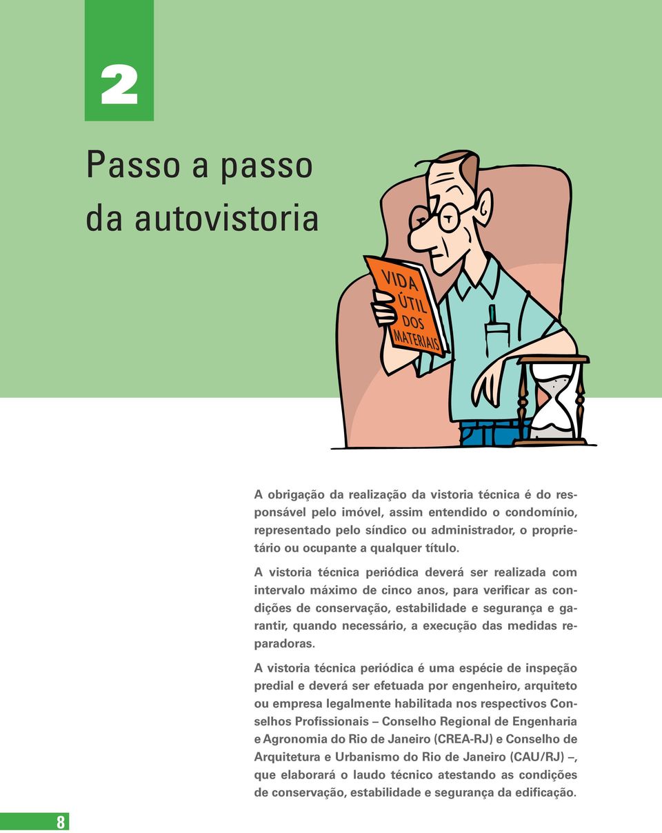 A vistoria técnica periódica deverá ser realizada com intervalo máximo de cinco anos, para verificar as condições de conservação, estabilidade e segurança e garantir, quando necessário, a execução