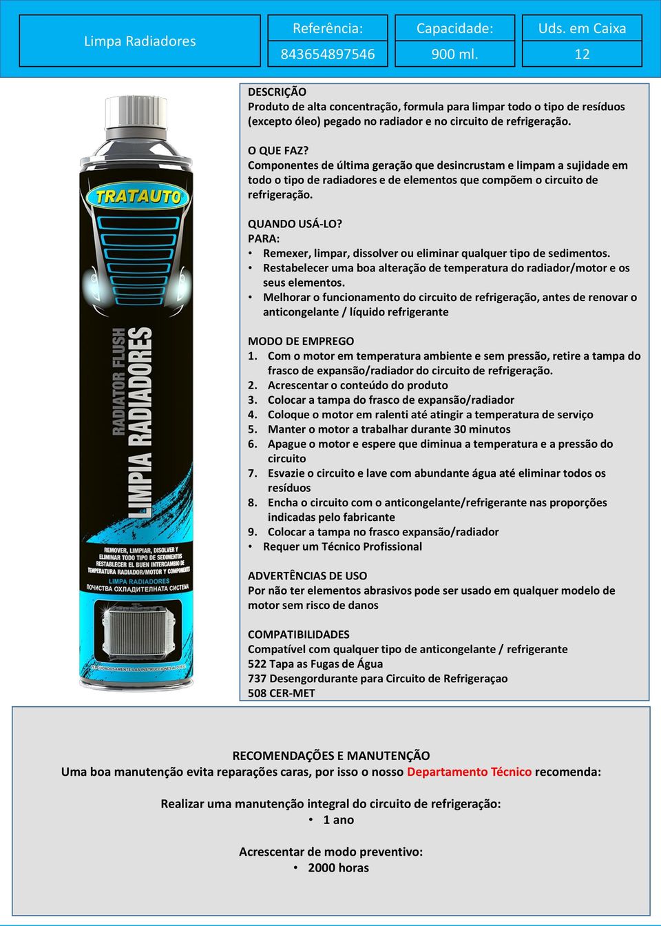 Remexer, limpar, dissolver ou eliminar qualquer tipo de sedimentos. Restabelecer uma boa alteração de temperatura do radiador/motor e os seus elementos.