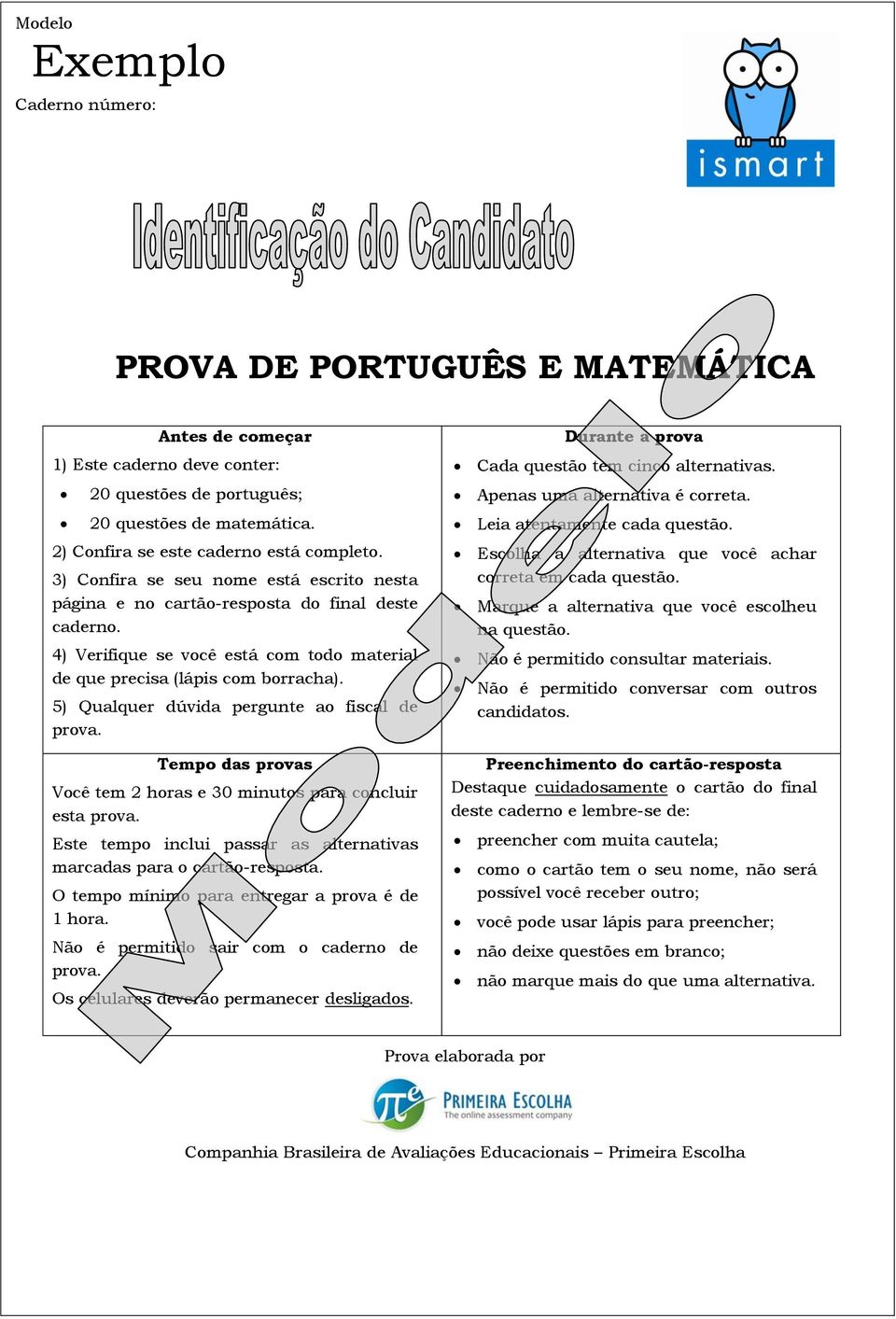 4) Verifique se você está com todo material de que precisa (lápis com borracha). 5) Qualquer dúvida pergunte ao fiscal de prova.