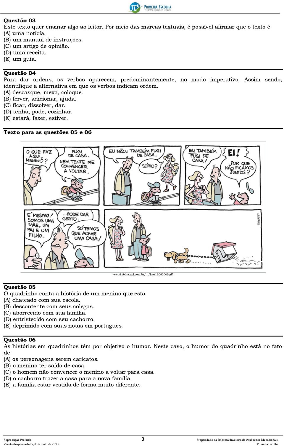 (A) descasque, mexa, coloque. (B) ferver, adicionar, ajuda. (C) ficar, dissolver, dar. (D) tenha, pode, cozinhar. (E) estará, fazer, estiver. Texto para as questões 05 e 06 (www1.folha.uol.com.br/.