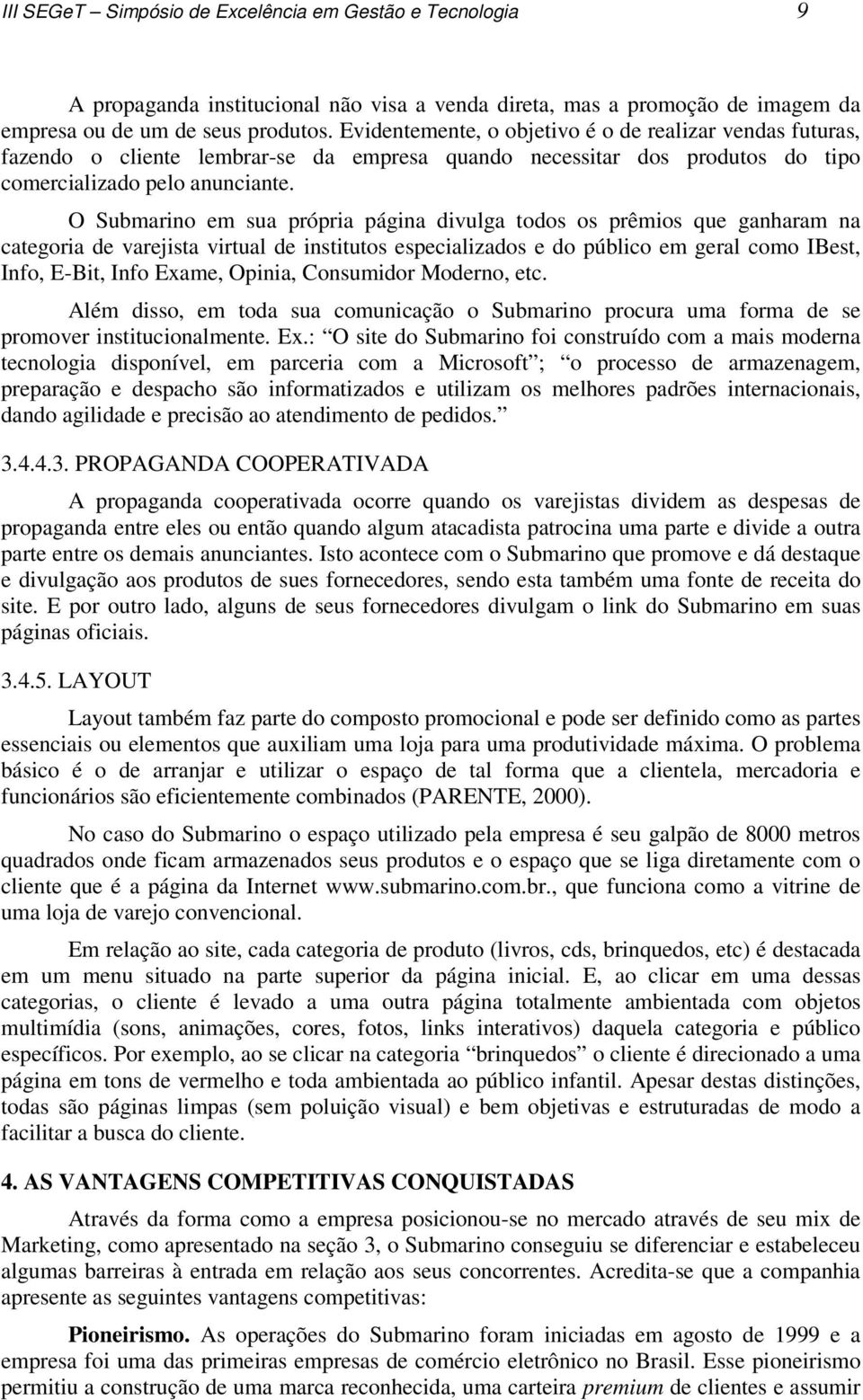 O Submarino em sua própria página divulga todos os prêmios que ganharam na categoria de varejista virtual de institutos especializados e do público em geral como IBest, Info, E-Bit, Info Exame,