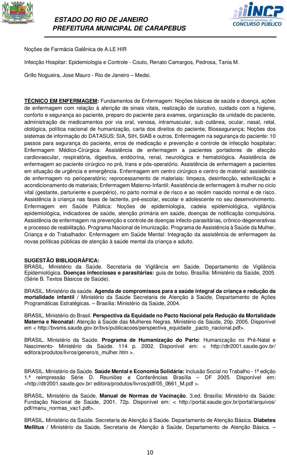 conforto e segurança ao paciente, preparo do paciente para exames, organização da unidade do paciente, administração de medicamentos por via oral, venosa, intramuscular, sub cutânea, ocular, nasal,