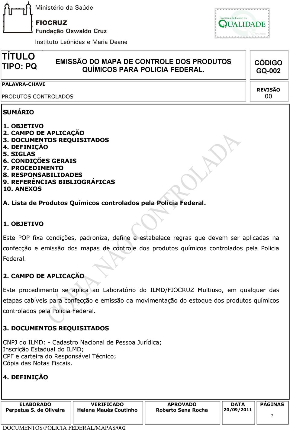 . ANEXOS A. Lista de Produtos Químicos controlados pela Policia Federal. 1.