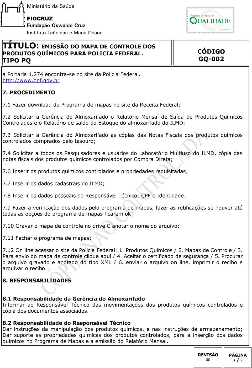 3 Solicitar a Gerência do Almoxarifado as cópias das Notas Fiscais dos produtos químicos controlados comprados pelo tesouro; 7.