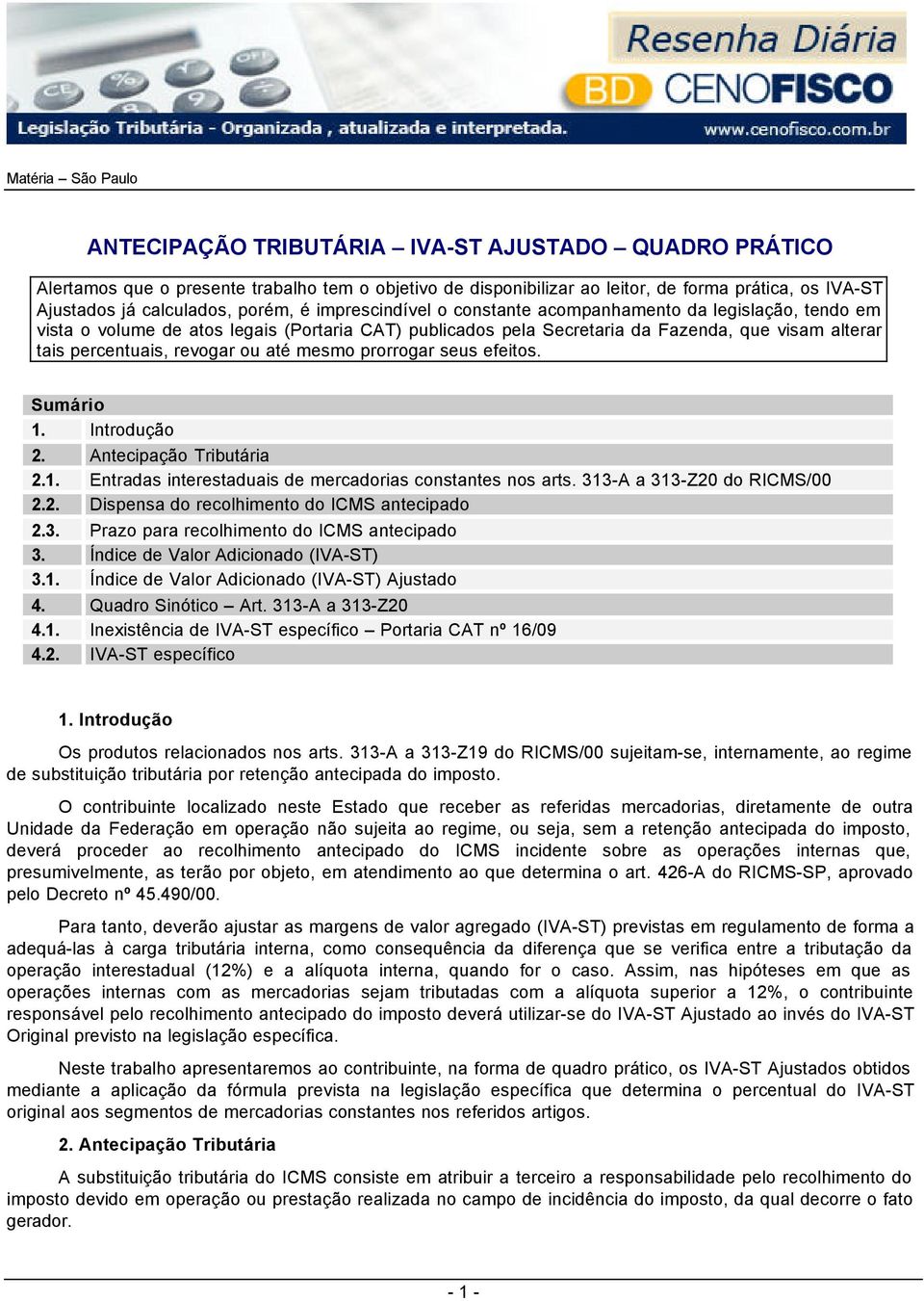 até mesmo prorrogar seus efeitos. Sumário 1. Introdução 2. Antecipação Tributária 2.1. Entradas interestaduais de mercadorias constantes nos arts. 313-A a 313-Z20 do RICMS/00 2.2. Dispensa do recolhimento do ICMS antecipado 2.