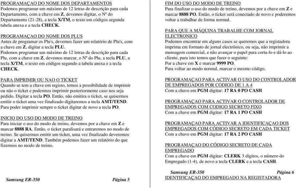 Podemos programar um máximo de 12 letras de descrição para cada Plu, com a chave em Z, devemos marcar, o Nº do Plu, a tecla PLU, a tecla X/TM, o texto em códigos segundo a tabela anexa e a tecla