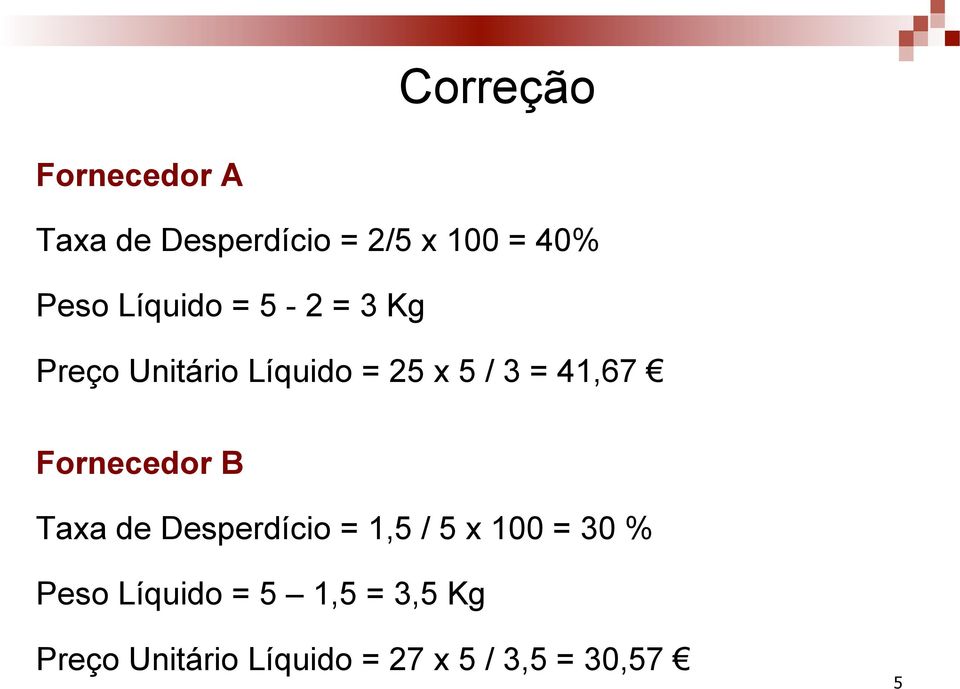 Fornecedor B Taxa de Desperdício = 1,5 / 5 x 100 = 30 % Peso