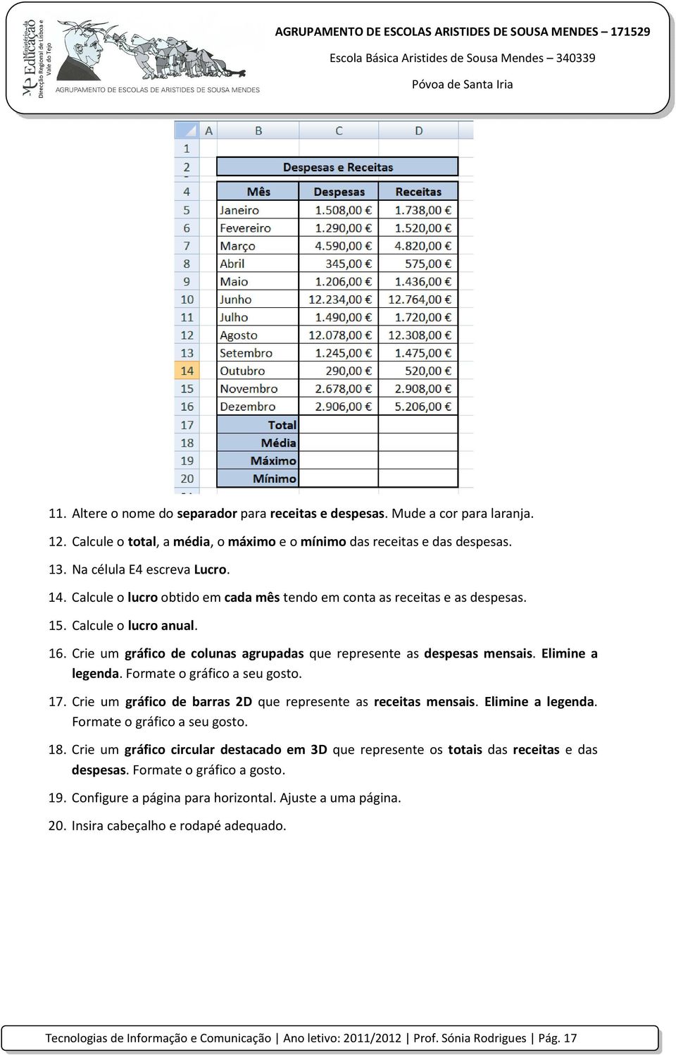 Formate o gráfico a seu gosto. 17. Crie um gráfico de barras 2D que represente as receitas mensais. Elimine a legenda. Formate o gráfico a seu gosto. 18.