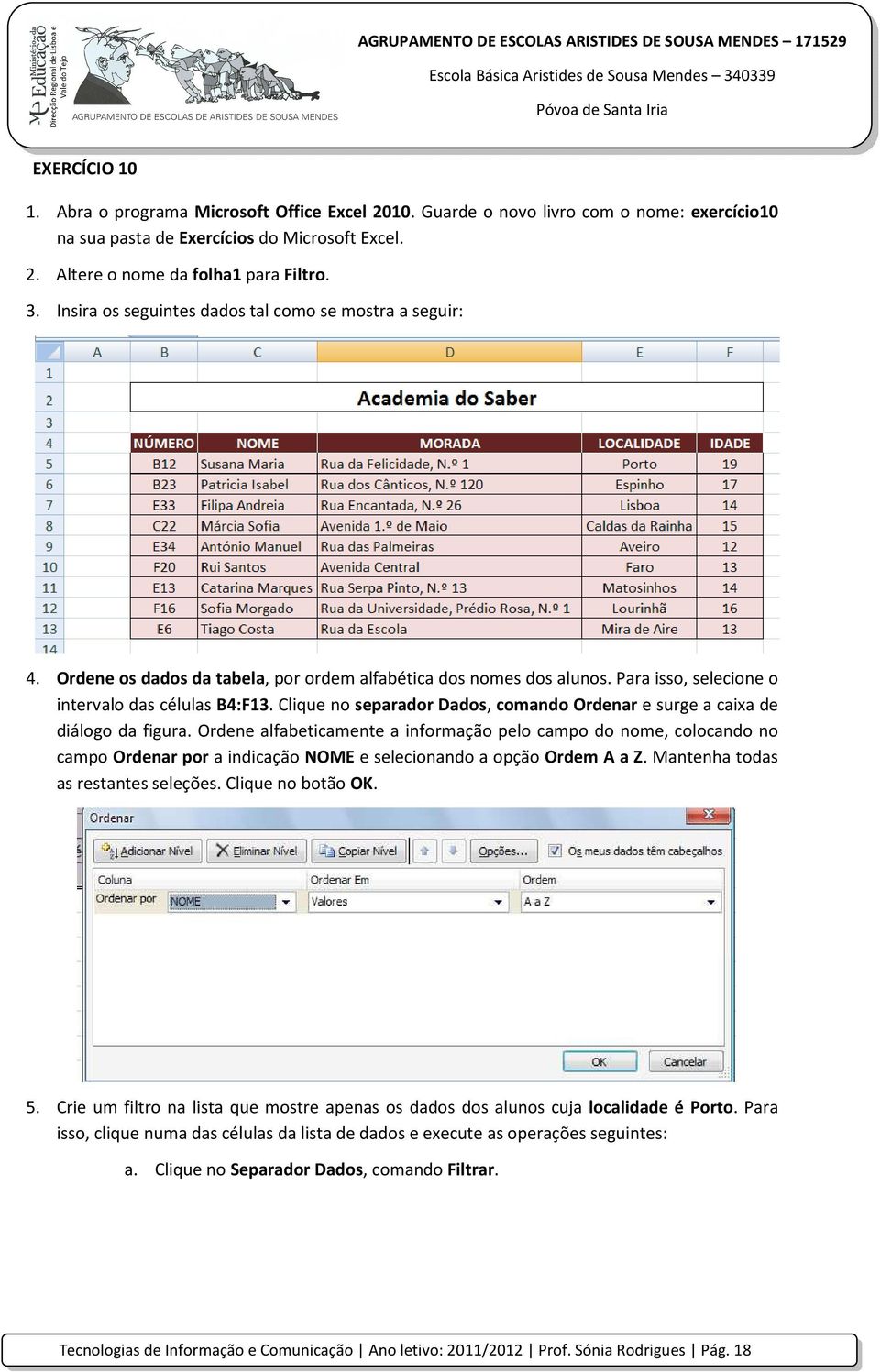 Clique no separador Dados, comando Ordenar e surge a caixa de diálogo da figura.