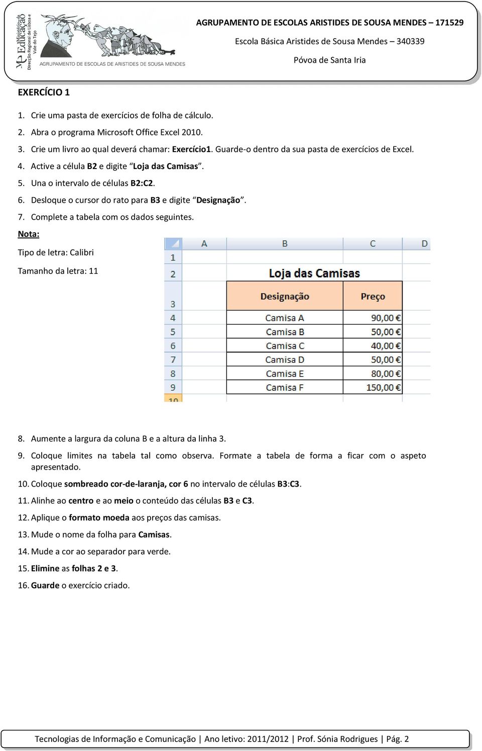 Complete a tabela com os dados seguintes. Nota: Tipo de letra: Calibri Tamanho da letra: 11 8. Aumente a largura da coluna B e a altura da linha 3. 9. Coloque limites na tabela tal como observa.