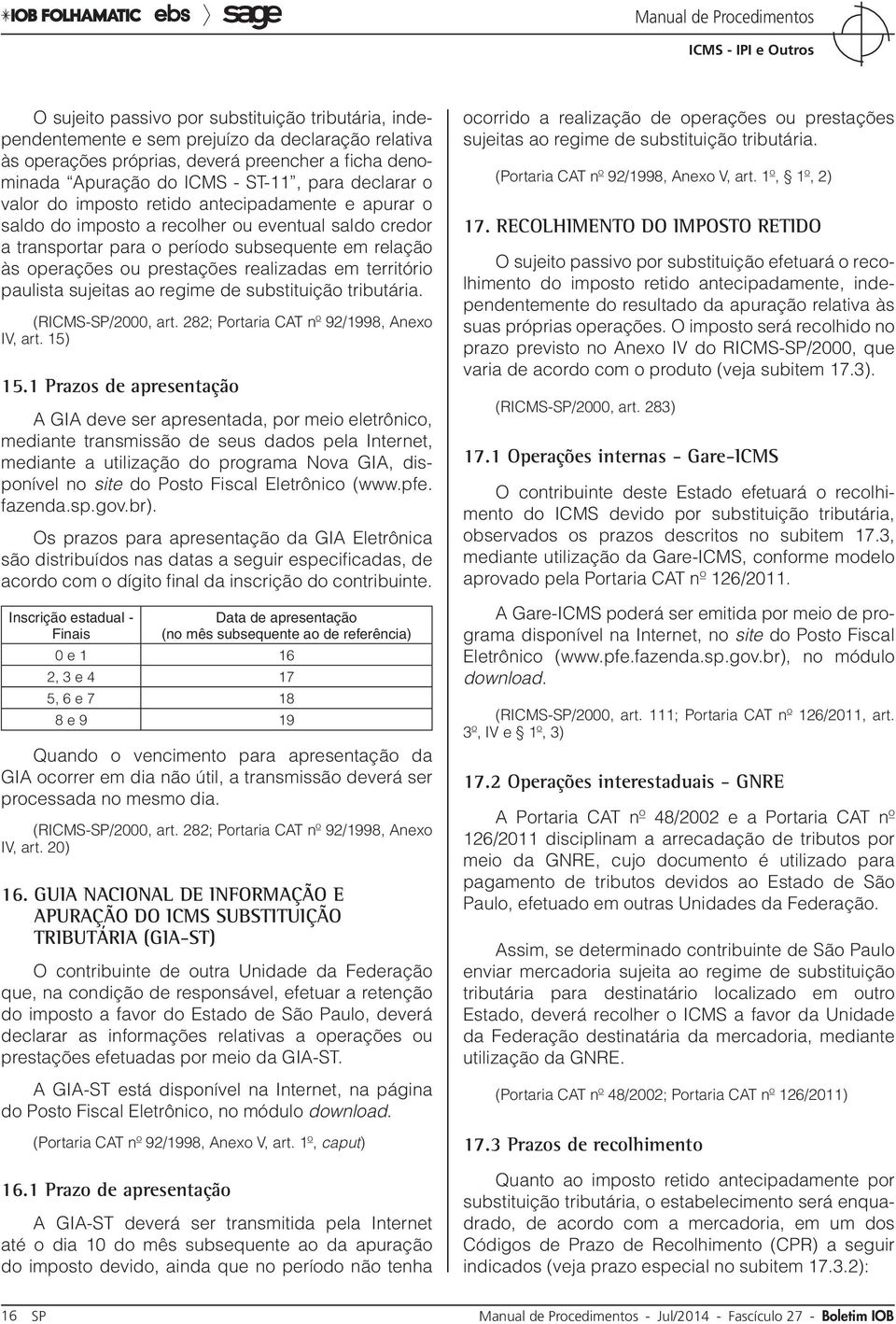 realizadas em território paulista sujeitas ao regime de substituição tributária. (RICMS-SP/2000, art. 282; Portaria CAT nº 92/1998, Anexo IV, art. 15) 15.