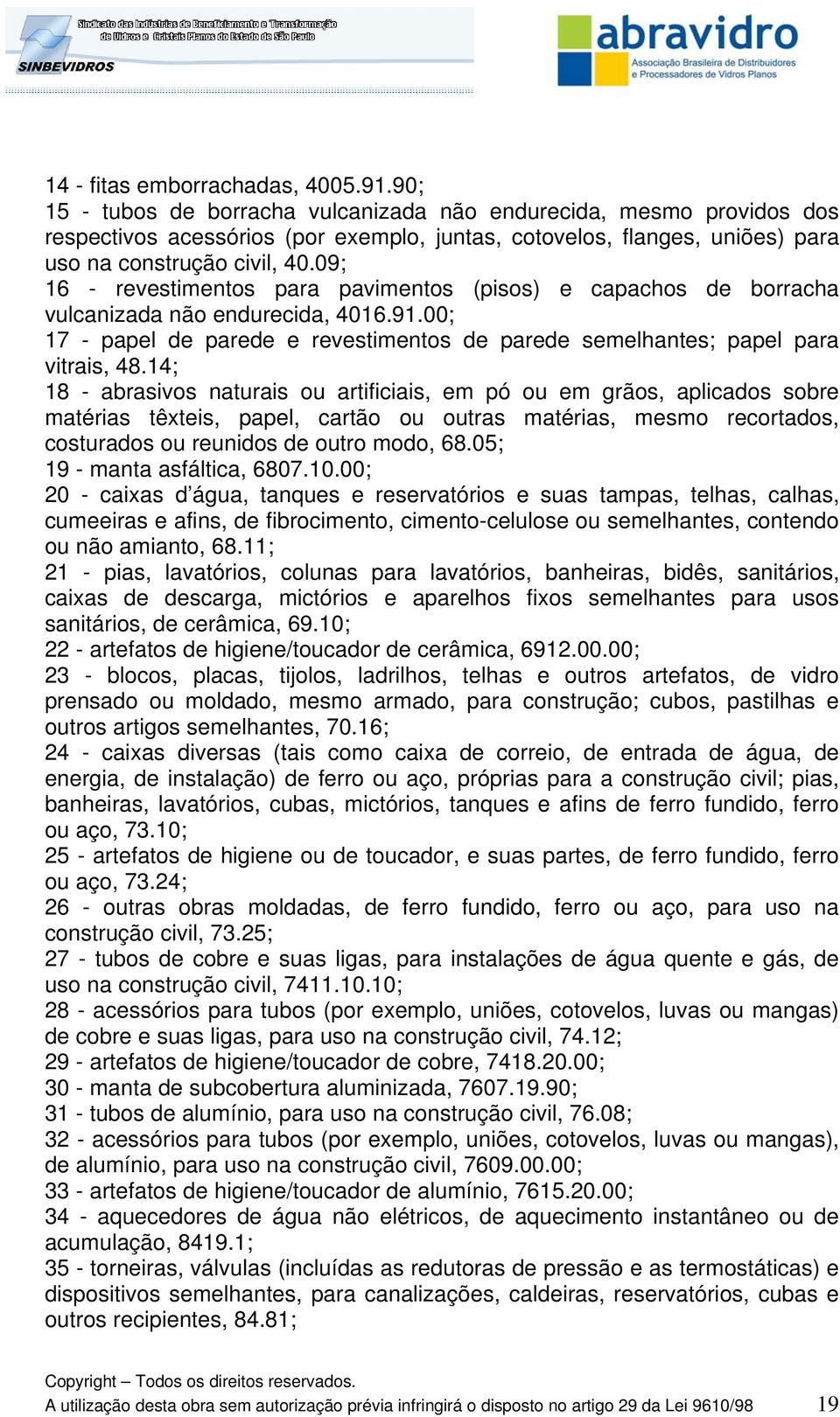 09; 16 - revestimentos para pavimentos (pisos) e capachos de borracha vulcanizada não endurecida, 4016.91.00; 17 - papel de parede e revestimentos de parede semelhantes; papel para vitrais, 48.